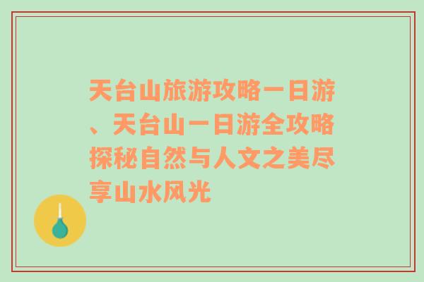 天台山旅游攻略一日游、天台山一日游全攻略探秘自然与人文之美尽享山水风光