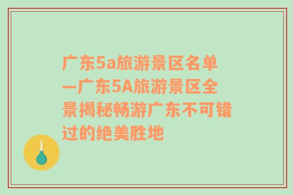 广东5a旅游景区名单—广东5A旅游景区全景揭秘畅游广东不可错过的绝美胜地