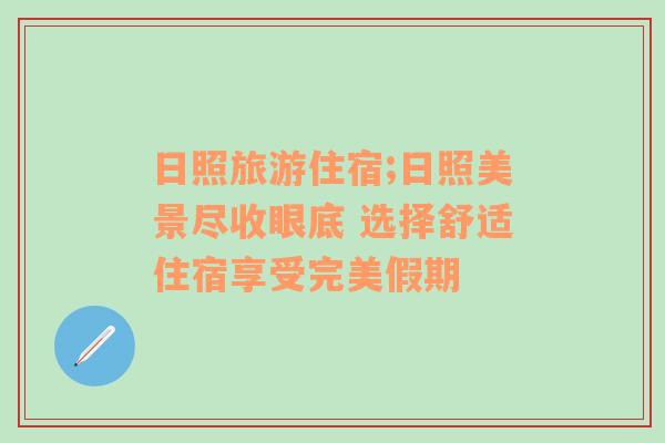 日照旅游住宿;日照美景尽收眼底 选择舒适住宿享受完美假期