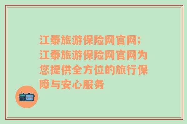 江泰旅游保险网官网;江泰旅游保险网官网为您提供全方位的旅行保障与安心服务