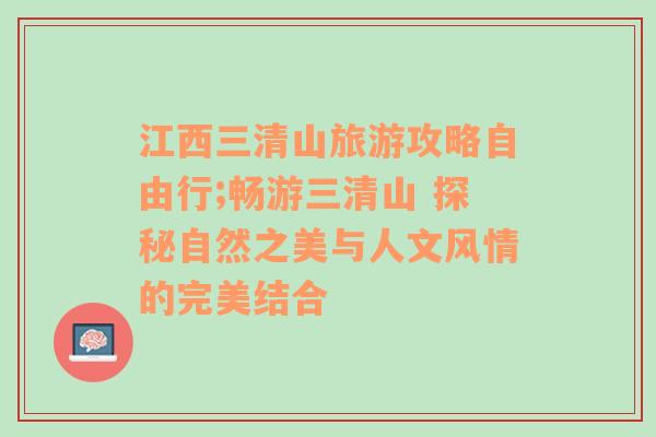 江西三清山旅游攻略自由行;畅游三清山 探秘自然之美与人文风情的完美结合