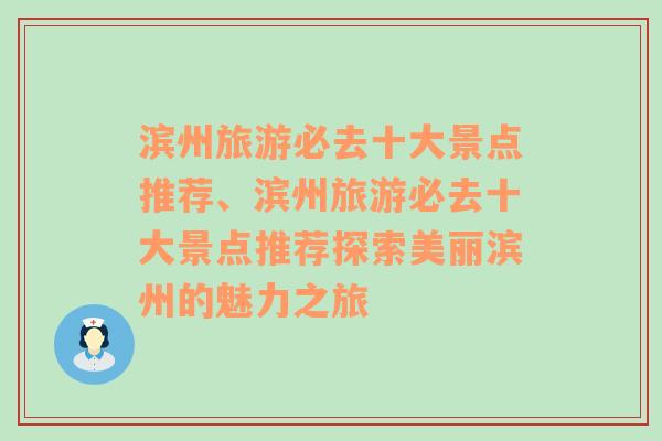 滨州旅游必去十大景点推荐、滨州旅游必去十大景点推荐探索美丽滨州的魅力之旅