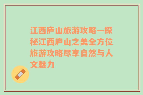 江西庐山旅游攻略—探秘江西庐山之美全方位旅游攻略尽享自然与人文魅力