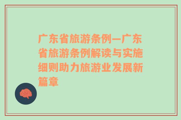 广东省旅游条例—广东省旅游条例解读与实施细则助力旅游业发展新篇章