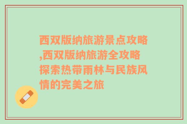 西双版纳旅游景点攻略,西双版纳旅游全攻略探索热带雨林与民族风情的完美之旅