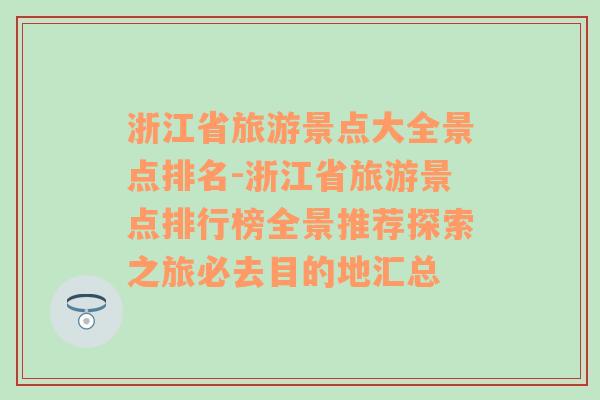 浙江省旅游景点大全景点排名-浙江省旅游景点排行榜全景推荐探索之旅必去目的地汇总