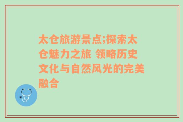 太仓旅游景点;探索太仓魅力之旅 领略历史文化与自然风光的完美融合