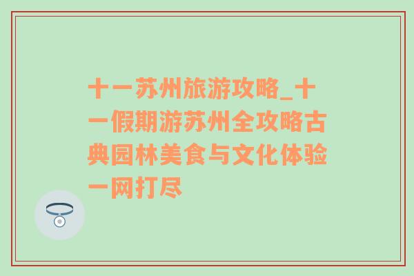 十一苏州旅游攻略_十一假期游苏州全攻略古典园林美食与文化体验一网打尽