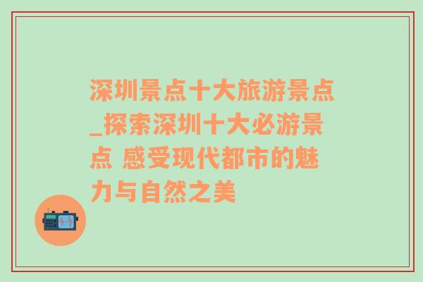 深圳景点十大旅游景点_探索深圳十大必游景点 感受现代都市的魅力与自然之美