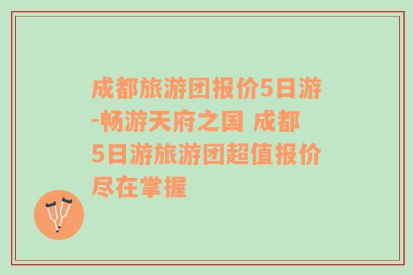 成都旅游团报价5日游-畅游天府之国 成都5日游旅游团超值报价尽在掌握