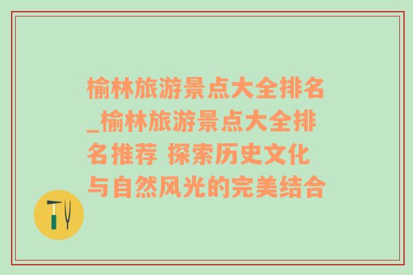 榆林旅游景点大全排名_榆林旅游景点大全排名推荐 探索历史文化与自然风光的完美结合