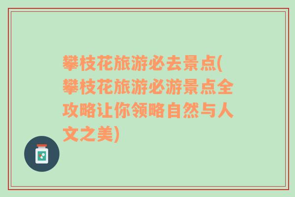 攀枝花旅游必去景点(攀枝花旅游必游景点全攻略让你领略自然与人文之美)