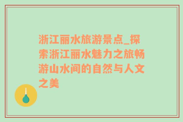 浙江丽水旅游景点_探索浙江丽水魅力之旅畅游山水间的自然与人文之美