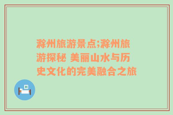 滁州旅游景点;滁州旅游探秘 美丽山水与历史文化的完美融合之旅