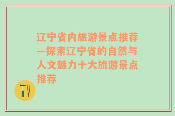 辽宁省内旅游景点推荐—探索辽宁省的自然与人文魅力十大旅游景点推荐