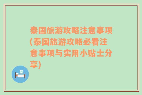 泰国旅游攻略注意事项(泰国旅游攻略必看注意事项与实用小贴士分享)