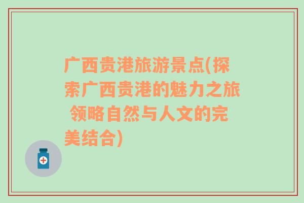 广西贵港旅游景点(探索广西贵港的魅力之旅 领略自然与人文的完美结合)