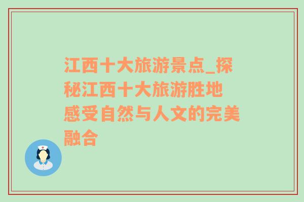 江西十大旅游景点_探秘江西十大旅游胜地 感受自然与人文的完美融合