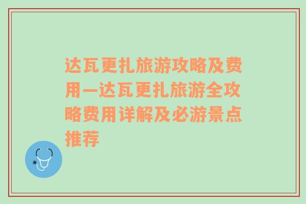 达瓦更扎旅游攻略及费用—达瓦更扎旅游全攻略费用详解及必游景点推荐