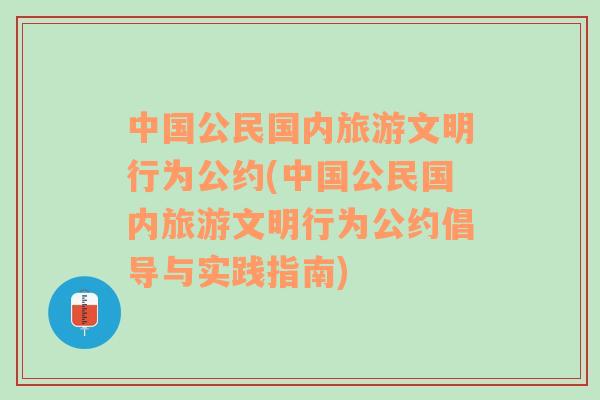 中国公民国内旅游文明行为公约(中国公民国内旅游文明行为公约倡导与实践指南)