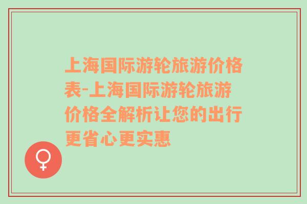 上海国际游轮旅游价格表-上海国际游轮旅游价格全解析让您的出行更省心更实惠