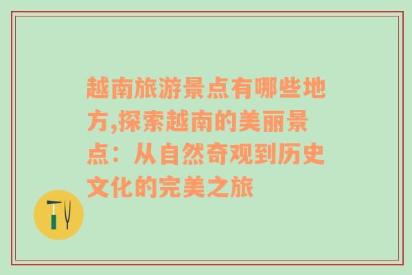 越南旅游景点有哪些地方,探索越南的美丽景点：从自然奇观到历史文化的完美之旅