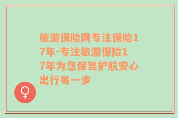 旅游保险网专注保险17年-专注旅游保险17年为您保驾护航安心出行每一步