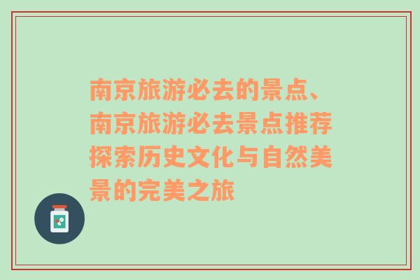 南京旅游必去的景点、南京旅游必去景点推荐探索历史文化与自然美景的完美之旅