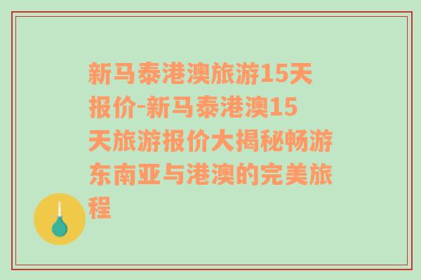 新马泰港澳旅游15天报价-新马泰港澳15天旅游报价大揭秘畅游东南亚与港澳的完美旅程