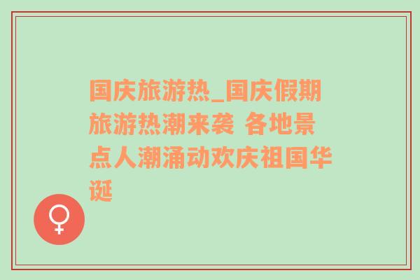 国庆旅游热_国庆假期旅游热潮来袭 各地景点人潮涌动欢庆祖国华诞