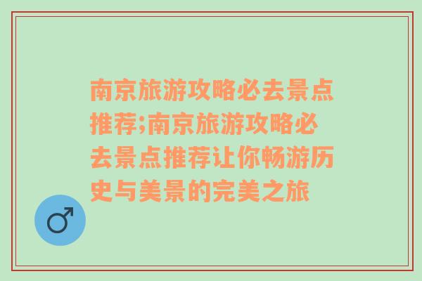 南京旅游攻略必去景点推荐;南京旅游攻略必去景点推荐让你畅游历史与美景的完美之旅