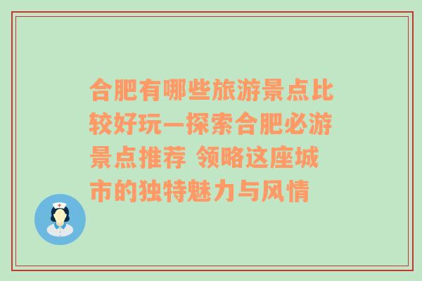 合肥有哪些旅游景点比较好玩—探索合肥必游景点推荐 领略这座城市的独特魅力与风情