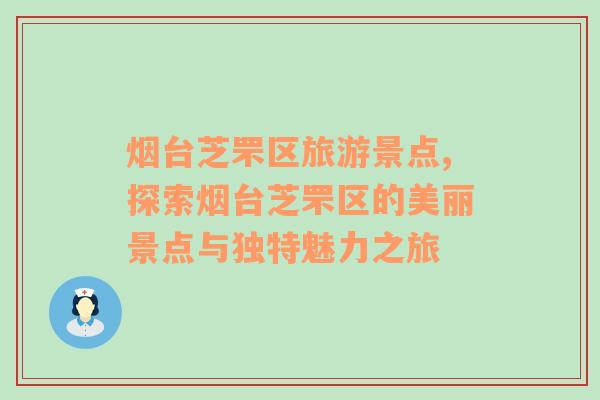 烟台芝罘区旅游景点,探索烟台芝罘区的美丽景点与独特魅力之旅