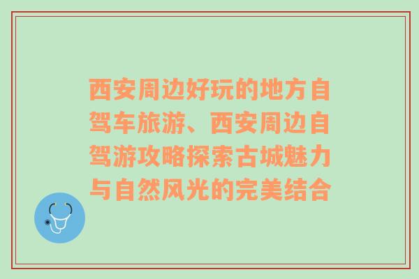 西安周边好玩的地方自驾车旅游、西安周边自驾游攻略探索古城魅力与自然风光的完美结合