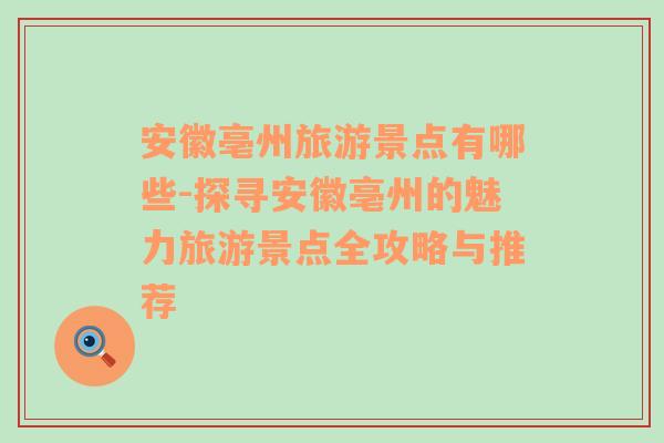 安徽亳州旅游景点有哪些-探寻安徽亳州的魅力旅游景点全攻略与推荐