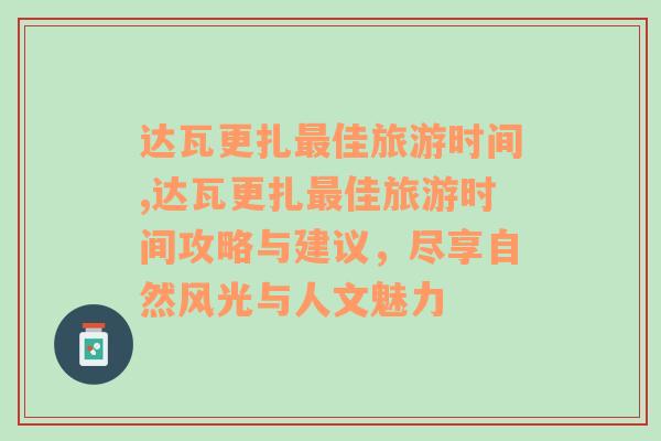 达瓦更扎最佳旅游时间,达瓦更扎最佳旅游时间攻略与建议，尽享自然风光与人文魅力