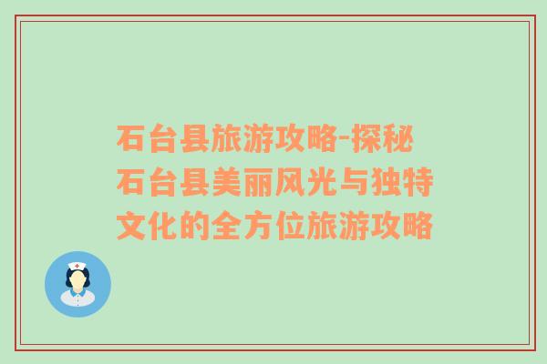 石台县旅游攻略-探秘石台县美丽风光与独特文化的全方位旅游攻略