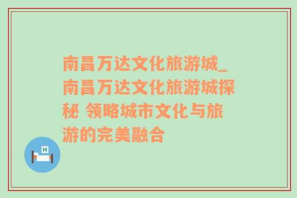 南昌万达文化旅游城_南昌万达文化旅游城探秘 领略城市文化与旅游的完美融合