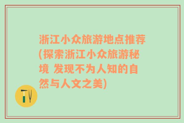 浙江小众旅游地点推荐(探索浙江小众旅游秘境 发现不为人知的自然与人文之美)