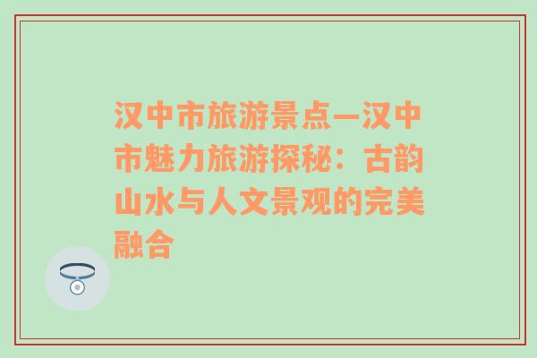 汉中市旅游景点—汉中市魅力旅游探秘：古韵山水与人文景观的完美融合