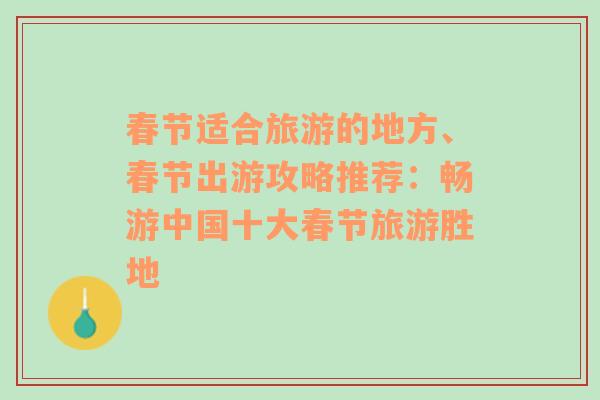 春节适合旅游的地方、春节出游攻略推荐：畅游中国十大春节旅游胜地