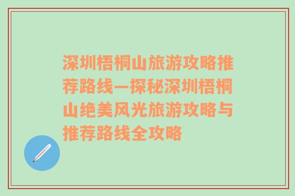 深圳梧桐山旅游攻略推荐路线—探秘深圳梧桐山绝美风光旅游攻略与推荐路线全攻略