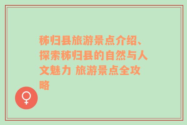 秭归县旅游景点介绍、探索秭归县的自然与人文魅力 旅游景点全攻略