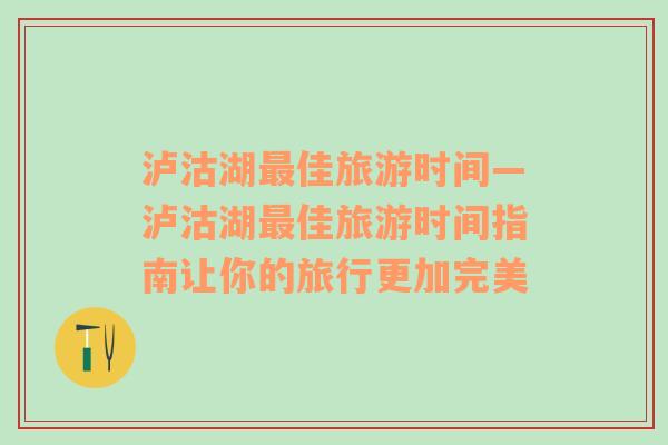 泸沽湖最佳旅游时间—泸沽湖最佳旅游时间指南让你的旅行更加完美