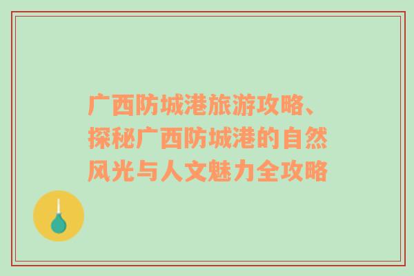 广西防城港旅游攻略、探秘广西防城港的自然风光与人文魅力全攻略