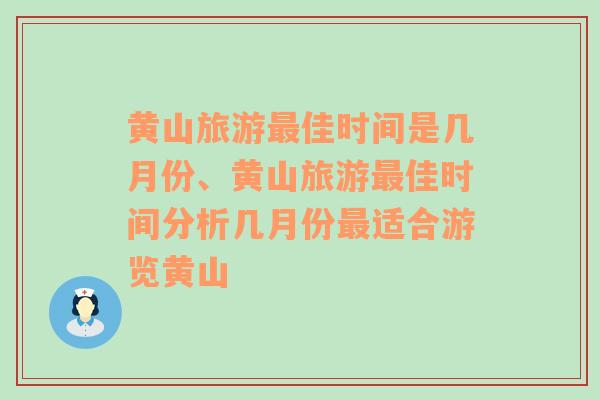 黄山旅游最佳时间是几月份、黄山旅游最佳时间分析几月份最适合游览黄山