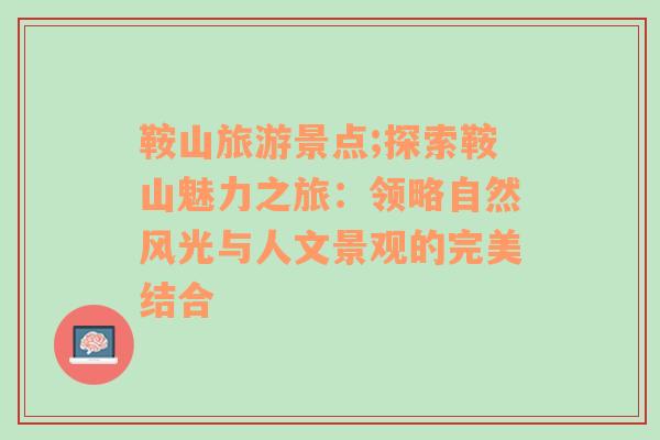 鞍山旅游景点;探索鞍山魅力之旅：领略自然风光与人文景观的完美结合