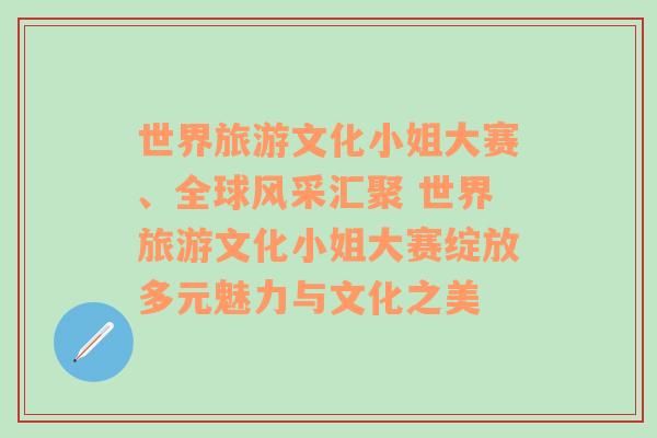 世界旅游文化小姐大赛、全球风采汇聚 世界旅游文化小姐大赛绽放多元魅力与文化之美