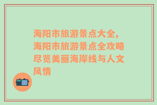 海阳市旅游景点大全,海阳市旅游景点全攻略尽览美丽海岸线与人文风情