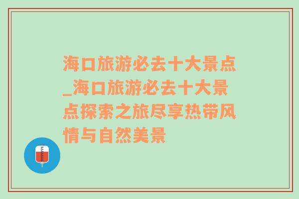 海口旅游必去十大景点_海口旅游必去十大景点探索之旅尽享热带风情与自然美景